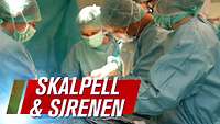 Mehrere Operateure bei einer Operation. Im Vordergrund ein Text "Skalpell & Sirenen"